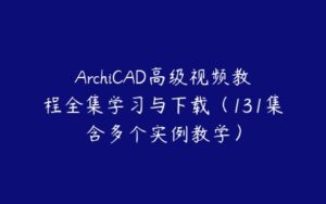 ArchiCAD高级视频教程全集学习与下载（131集含多个实例教学）-51自学联盟