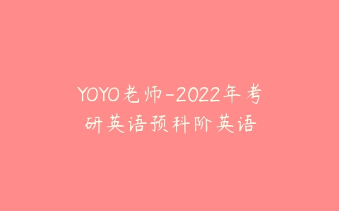 YOYO老师-2022年考研英语预科阶英语-51自学联盟