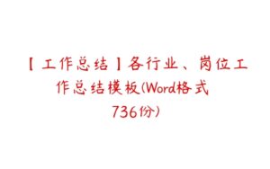 【工作总结】各行业、岗位工作总结模板(Word格式 736份)-51自学联盟