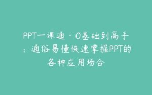 PPT一课通·0基础到高手：通俗易懂快速掌握PPT的各种应用场合-51自学联盟