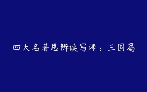 四大名著思辨读写课：三国篇-51自学联盟