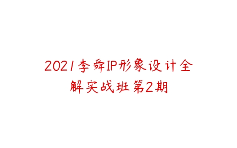 2021李舜IP形象设计全解实战班第2期-51自学联盟