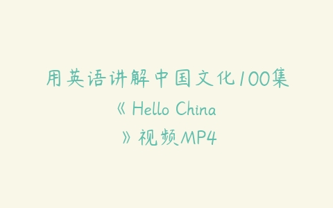 用英语讲解中国文化100集《Hello China 》视频MP4-51自学联盟
