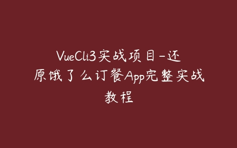 VueCli3实战项目-还原饿了么订餐App完整实战教程百度网盘下载
