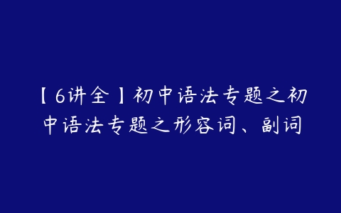 【6讲全】初中语法专题之初中语法专题之形容词、副词-51自学联盟
