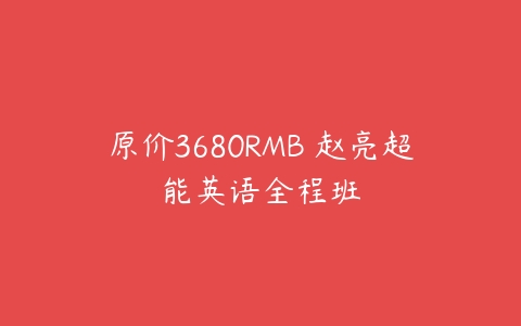 原价3680RMB 赵亮超能英语全程班-51自学联盟