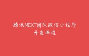 腾讯NEXT团队微信小程序开发课程-51自学联盟