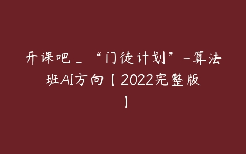 开课吧_“门徒计划”-算法班AI方向【2022完整版】-51自学联盟