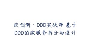 欧创新·DDD实战课 基于DDD的微服务拆分与设计-51自学联盟