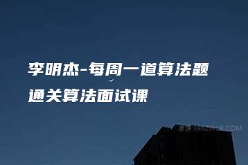 李明杰-每周一道算法题 通关算法面试课-51自学联盟