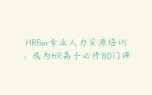 HRBar专业人力资源培训：成为HR高手必修80门课-51自学联盟