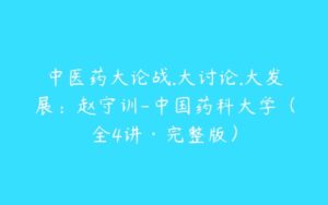 中医药大论战.大讨论.大发展：赵守训-中国药科大学（全4讲·完整版）-51自学联盟