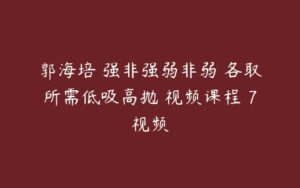 郭海培 强非强弱非弱 各取所需低吸高抛 视频课程 7视频-51自学联盟