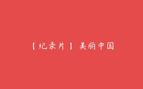 【纪录片】 美丽中国-51自学联盟