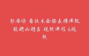 郭海培 看技术面按表操课就能避凶趋吉 视频课程 6视频-51自学联盟