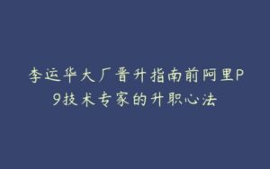 李运华大厂晋升指南前阿里P9技术专家的升职心法-51自学联盟