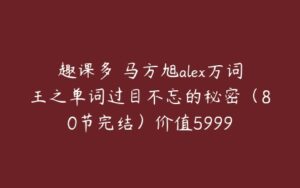 趣课多 马方旭alex万词王之单词过目不忘的秘密（80节完结）价值5999-51自学联盟