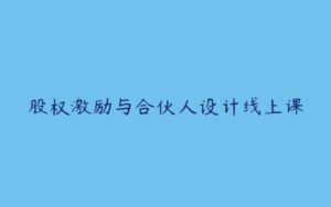 股权激励与合伙人设计线上课-51自学联盟