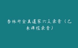 李林升全真道家六爻录音（乙未课程录音）-51自学联盟