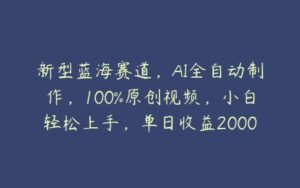 新型蓝海赛道，AI全自动制作，100%原创视频，小白轻松上手，单日收益2000+【揭秘】-51自学联盟