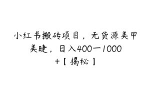 小红书搬砖项目，无货源美甲美睫，日入400一1000+【揭秘】-51自学联盟