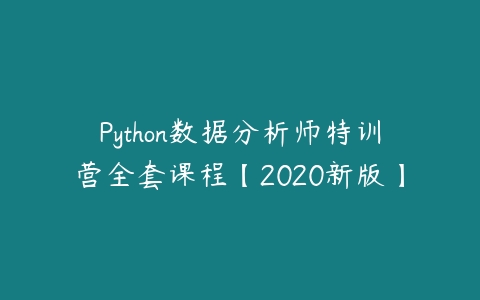 Python数据分析师特训营全套课程【2020新版】百度网盘下载