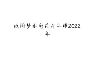 纸间梦水彩花卉年课2022年-51自学联盟
