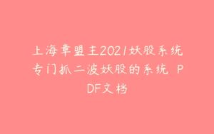 上海章盟主2021妖股系统专门抓二波妖股的系统  PDF文档-51自学联盟