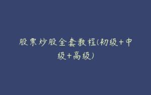 股票炒股全套教程(初级+中级+高级)-51自学联盟