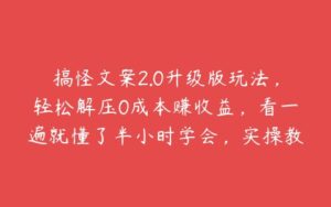 搞怪文案2.0升级版玩法，轻松解压0成本赚收益，看一遍就懂了半小时学会，实操教学【揭秘】-51自学联盟