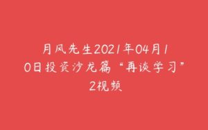 月风先生2021年04月10日投资沙龙篇“再谈学习” 2视频-51自学联盟