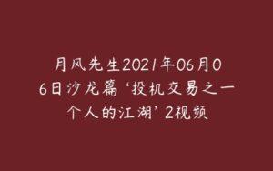 月风先生2021年06月06日沙龙篇 ‘投机交易之一个人的江湖’ 2视频-51自学联盟