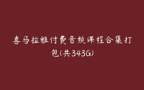 喜马拉雅付费音频课程合集打包(共343G)-51自学联盟