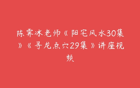 陈霁冰老师《阳宅风水30集》《寻龙点穴29集》讲座视频-51自学联盟