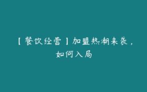 【餐饮经营】加盟热潮来袭，如何入局-51自学联盟