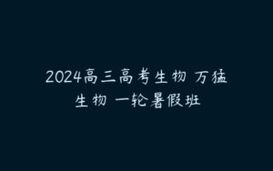 2024高三高考生物 万猛生物 一轮暑假班-51自学联盟