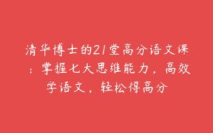 清华博士的21堂高分语文课 ：掌握七大思维能力，高效学语文，轻松得高分-51自学联盟