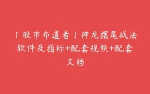 「股市布道者」神龙摆尾战法软件及指标+配套视频+配套文档-51自学联盟