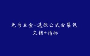 老马点金-选股公式合集包 文档+指标-51自学联盟