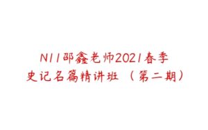 N11邵鑫老师2021春季史记名篇精讲班 （第二期）-51自学联盟