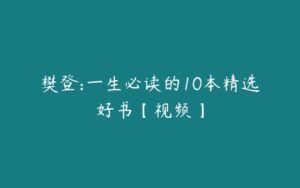 樊登:一生必读的10本精选好书【视频】-51自学联盟