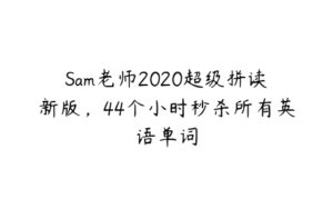 Sam老师2020超级拼读新版，44个小时秒杀所有英语单词-51自学联盟