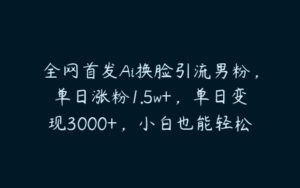 全网首发Ai换脸引流男粉，单日涨粉1.5w+，单日变现3000+，小白也能轻松上手拿结果【揭秘】-51自学联盟