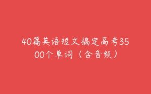 40篇英语短文搞定高考3500个单词（含音频）-51自学联盟