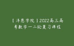 【洋葱学院】2022高三高考数学一二轮复习课程-51自学联盟