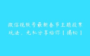 微信视频号最新春节主题投票玩法，无私分享给你【揭秘】-51自学联盟