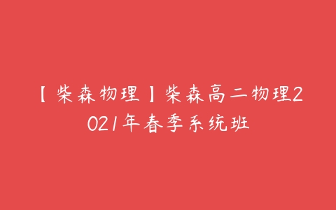 【柴森物理】柴森高二物理2021年春季系统班-51自学联盟