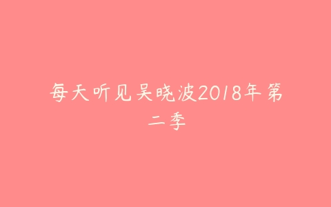 每天听见吴晓波2018年第二季百度网盘下载