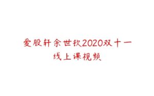 爱股轩余世钦2020双十一线上课视频-51自学联盟