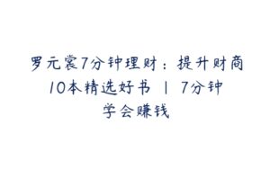 罗元裳7分钟理财：提升财商10本精选好书 | 7分钟学会赚钱-51自学联盟